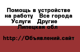 Помощь в устройстве на работу - Все города Услуги » Другие   . Липецкая обл.